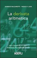 La derivata aritmetica. Alla scoperta di un nuovo approccio alla teoria dei numeri di Giorgio Balzarotti, Paolo P. Lava edito da Hoepli