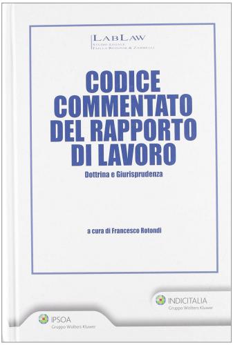 Codice commentato del rapporto di lavoro di Francesco Rotondi edito da Ipsoa