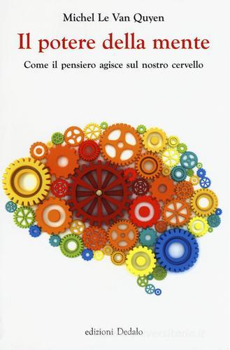 Il potere della mente. Come il pensiero agisce sul nostro cervello di Michel Le Van Quyen edito da edizioni Dedalo