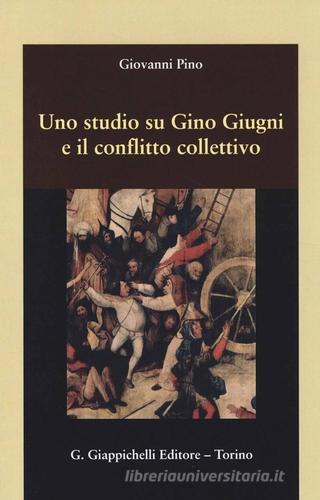 Uno studio su Gino Giugni e il conflitto collettivo di Giovanni Pino edito da Giappichelli