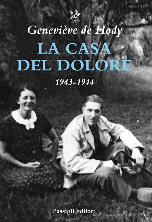 La casa del dolore. 1943-1944 di Geneviève de Hody edito da Passigli
