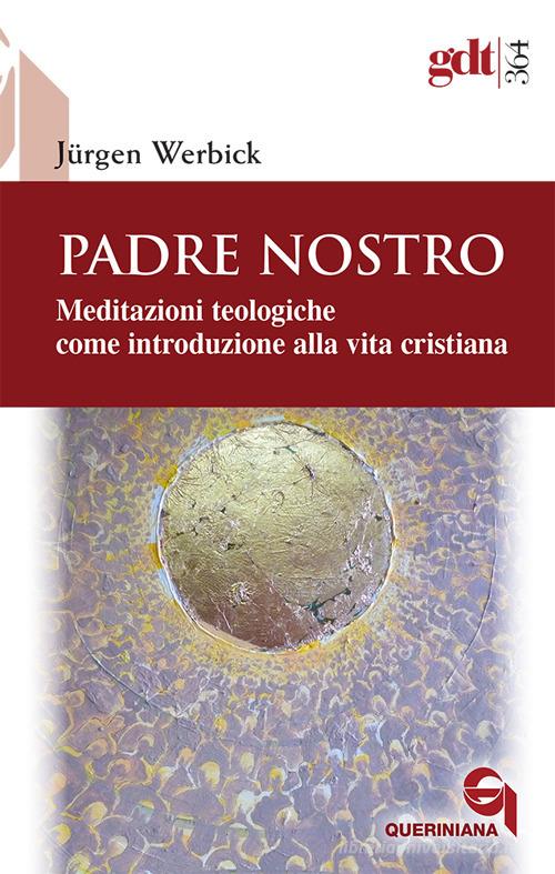 Padre nostro. Meditazioni teologiche come introduzione alla vita cristiana di Jürgen Werbick edito da Queriniana