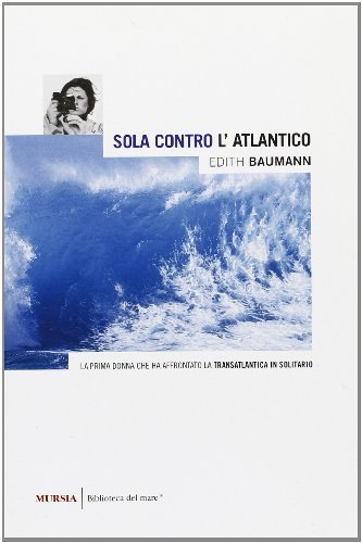 Sola contro l'Atlantico di Edith Baumann edito da Ugo Mursia Editore