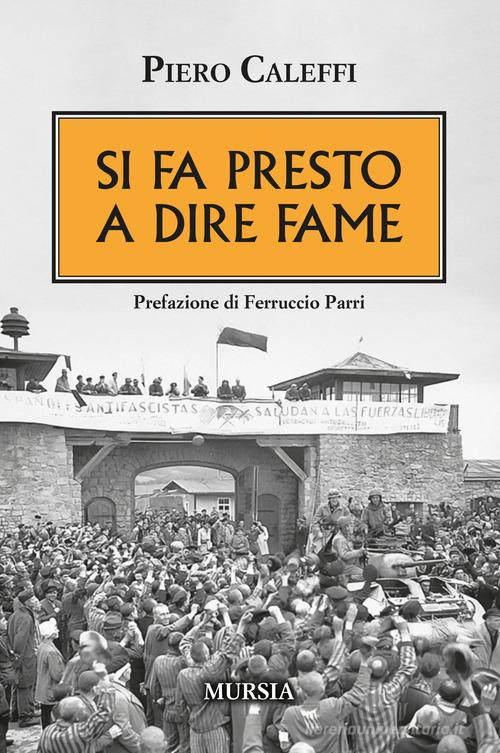 Libro Si fa presto a dire fame di Piero Caleffi Testimonianze fra cronaca e storia di Mursia