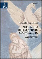 Nostalgia dello spirito sconosciuto. Vieni Santo Spirito a rinnovare la terra di Fernando Santosuosso edito da Aracne