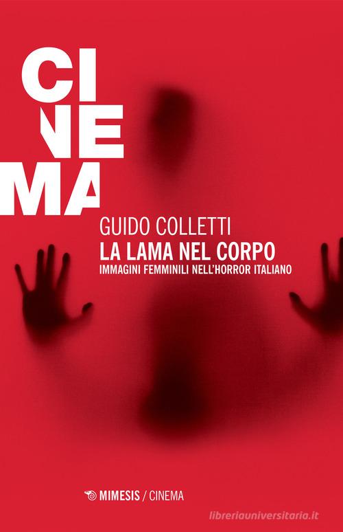 La lama nel corpo. Immagini femminili nell'horror italiano di Guido Colletti edito da Mimesis
