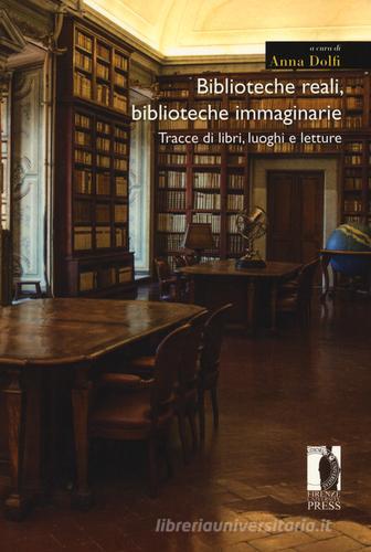 Biblioteche reali, biblioteche immaginarie. Tracce di libri, luoghi e letture edito da Firenze University Press