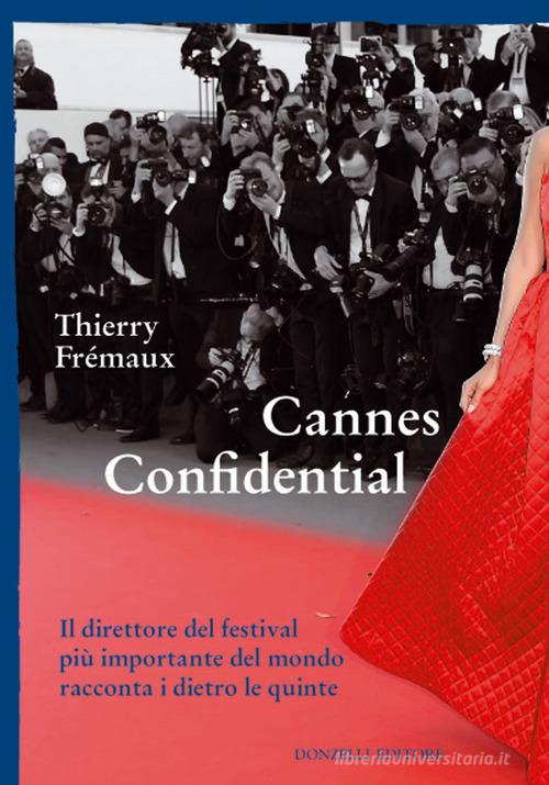 Cannes confidential. Il direttore del festival più importante del mondo racconta i dietro le quinte di Thierry Fremaux edito da Donzelli