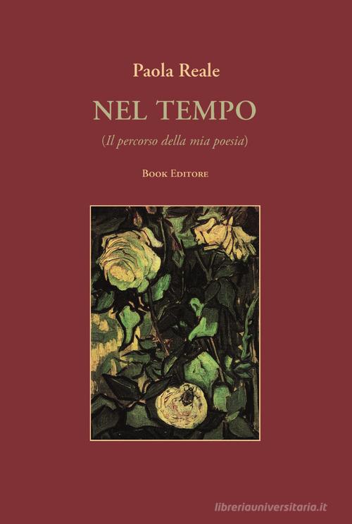 Nel tempo (Il percorso della mia poesia) di Paola Reale edito da Book Editore