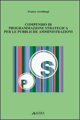 Compendio di programmazione strategica per le pubbliche amministrazioni di Franco Archibugi edito da Alinea