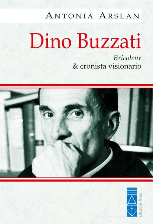 Dino Buzzati. Bricoleur & cronista visionario di Antonia Arslan edito da Ares