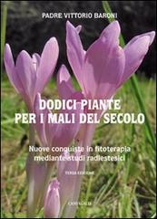 Dodici piante per i mali del secolo. Nuove conquiste in fitoterapia mediante studi radioestesici di Vittorio Baroni edito da Cantagalli