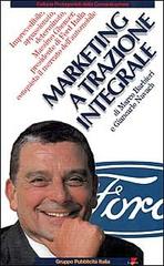 Marketing a trazione integrale. Imprevedibile, appassionato, determinato, Massimo Ghenzer, il presidente di Ford Italia conquista il mercato dell'automobile di Marco Barbieri, Giancarlo Navach edito da Lupetti