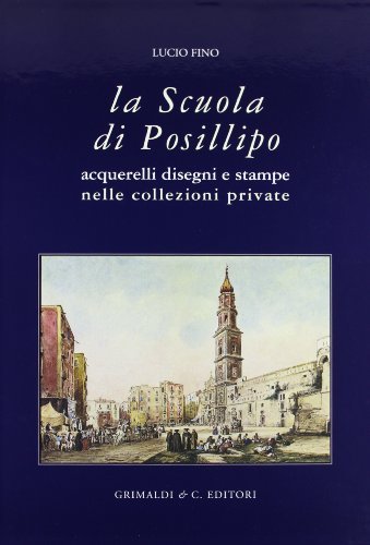 La scuola di Posillipo. Acquerelli, disegni e stampe nelle collezioni private di Lucio Fino edito da Grimaldi & C.