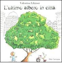 L' ultimo albero in città di Peter Carnavas edito da Valentina Edizioni