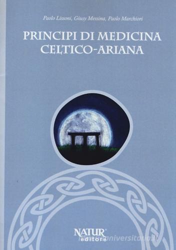 Principi di medicina celtico-ariana di Paolo Lissoni, Giusy Messina, Paolo Marchiori edito da Natur Editore