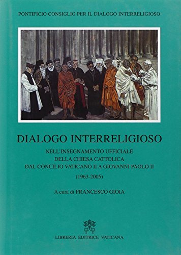 Dialogo interreligioso nell'insegnamento ufficiale della Chiesa cattolica dal Concilio Vaticano II a Giovanni Paolo II (1963-2005) edito da Libreria Editrice Vaticana
