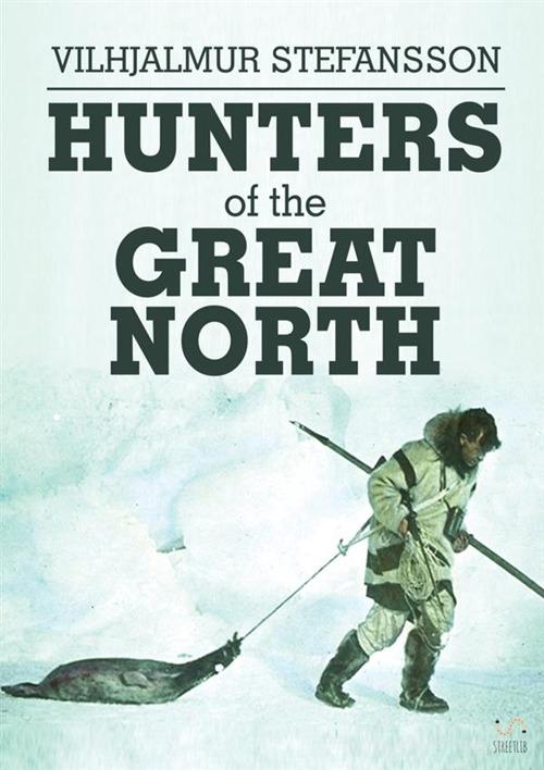 Hunters of the Great North di Vilhjálmur Stefánsson edito da StreetLib