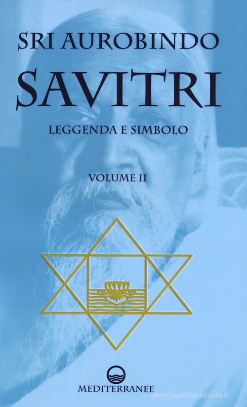 Savitri. Leggenda e simbolo vol. 2 di Aurobindo (sri) edito da Edizioni Mediterranee