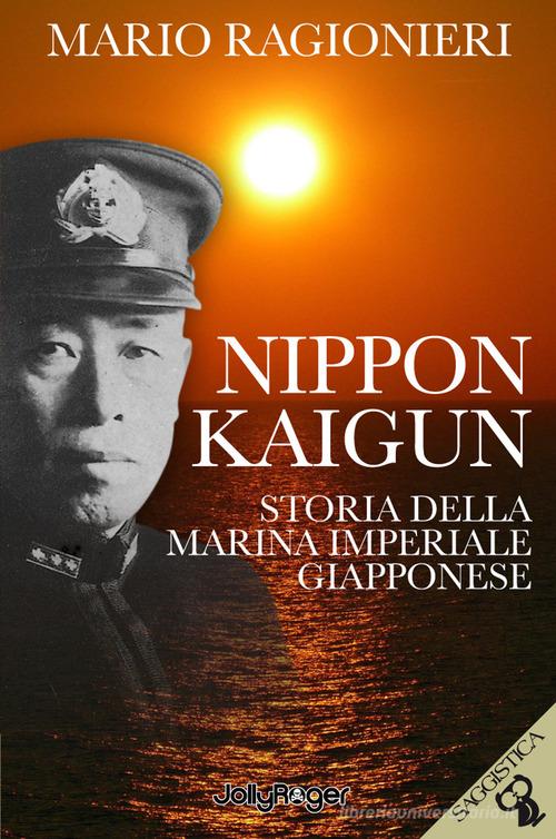 Nippon Kaigun. Storia della Marina Imperiale Giapponese. Con Segnalibro di Mario Ragionieri edito da Jolly Roger