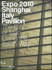 Expo 2010 Shanghai. Italy pavillon. The city of man. Living the italian way edito da Mondadori Electa
