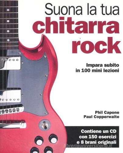Suona la tua chitarra rock. Impara subito in 100 mini lezioni. Con CD Audio di Phil Capone, Paul Copperwaite edito da De Agostini