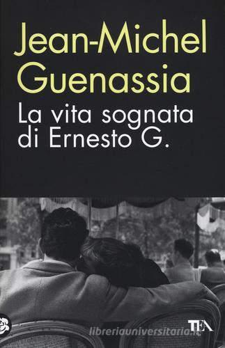 La vita sognata di Ernesto G. di Jean-Michel Guenassia edito da TEA