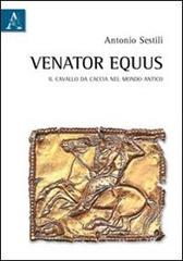 Venator equus. Il cavallo da caccia nel mondo antico di Antonio Sestili edito da Aracne