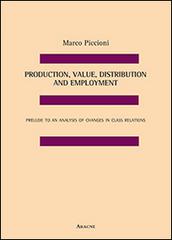 Production, value, distribution and employment. Prelude to an analysis of changes in class relations di Marco Piccioni edito da Aracne