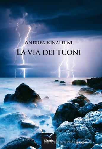 La via dei tuoni di Andrea Rinaldini edito da Gruppo Albatros Il Filo