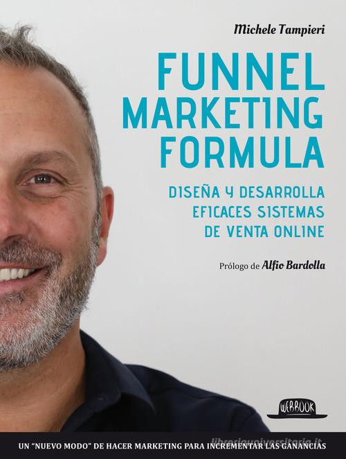 Funnel marketing formula. Diseña y desarrolla efficaces sistemas de venta online di Michele Tampieri edito da Flaccovio Dario