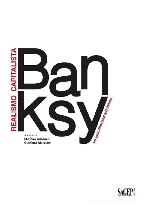 Banksy. Realismo capitalista. An unauthorized exhibition. Ediz. italiana e inglese edito da SAGEP