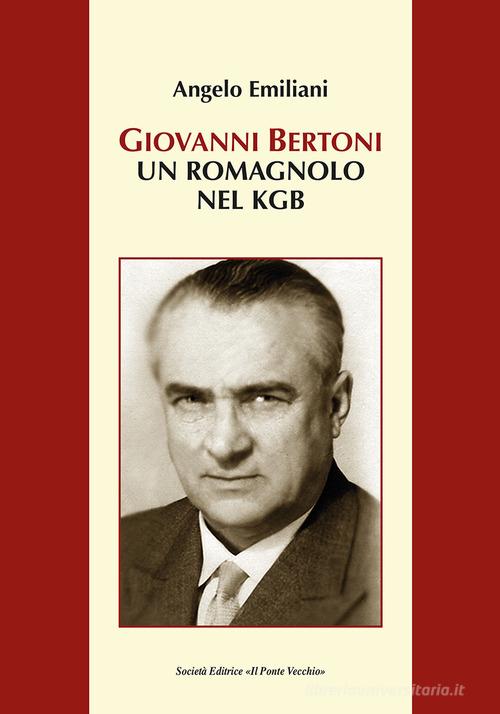 Giovanni Bertoni. Un romagnolo nel KGB di Angelo Emiliani edito da Il Ponte Vecchio