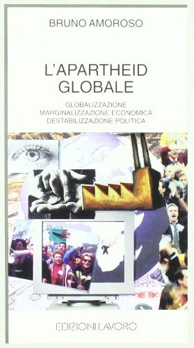 L'apartheid globale. Globalizzazione, marginalizzazione economica, destabilizzazione politica di Bruno Amoroso edito da Edizioni Lavoro