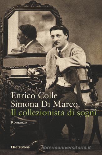 Il collezionista di sogni di Enrico Colle, Simona Di Marco edito da Mondadori Electa