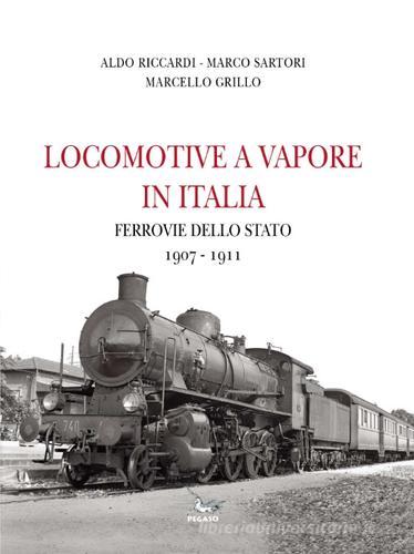 Locomotive a vapore in Italia. Ferrovie della Stato 1907-1911 di Aldo Riccardi, Marco Sartori, Marcello Grillo edito da Pegaso (Firenze)