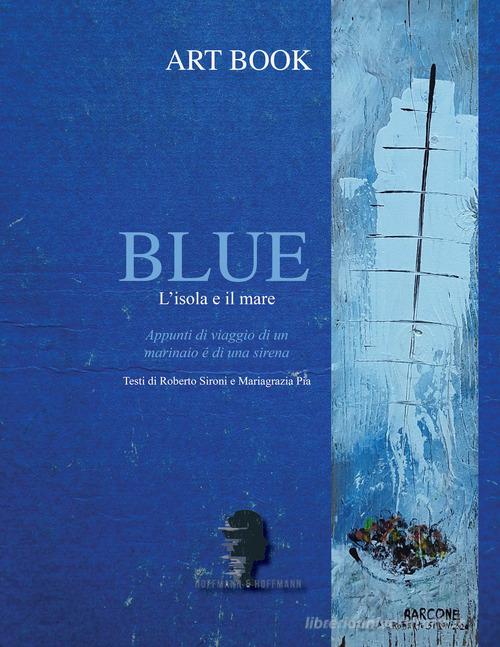 Libro Blue. L'isola e il mare di Roberto Sironi, Mariagrazia Pia di Hoffmann & Hoffmann
