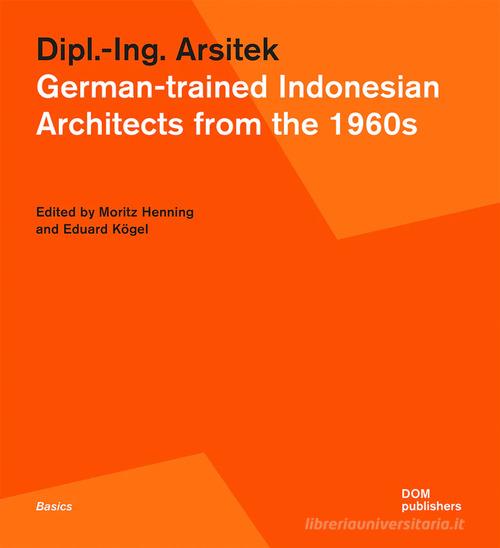 Dipl.-Ing. Arsitek. German-trained Indonesian architects from the 1960s edito da Dom Publishers