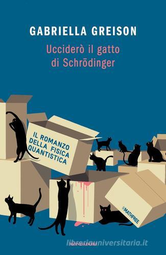 Ucciderò il gatto di Schrödinger di Gabriella Greison edito da Mondadori