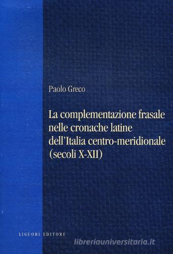 La complementazione frasale nelle cronache latine dell'Italia centro-meridionale (secoli X-XII) di Paolo Greco edito da Liguori