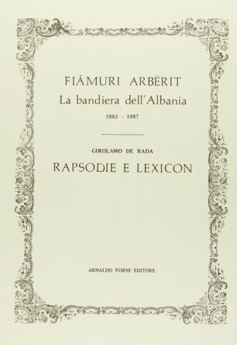 La bandiera dell'Albania (rist. anast. 1883-87). Rapsodia e lexicon di Albërit Fiámuri, Girolamo De Rada edito da Forni