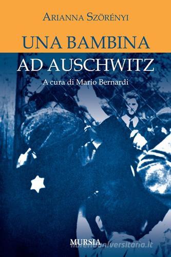 Una bambina ad Auschwitz di Arianna Szörényi edito da Ugo Mursia Editore