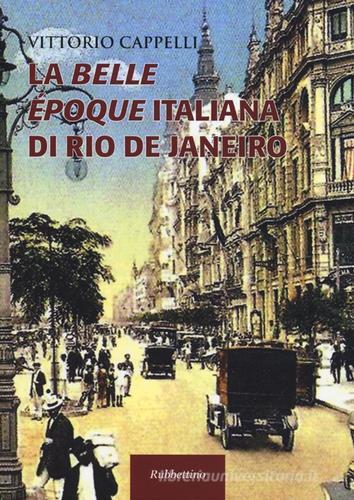 La belle époque italiana di Rio de Janeiro di Vittorio Cappelli edito da Rubbettino