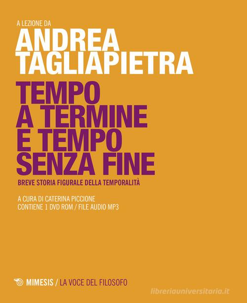 Tempo a termine e tempo senza fine. Breve storia figurale della temporalità. Con DVD-ROM di Andrea Tagliapietra edito da Mimesis