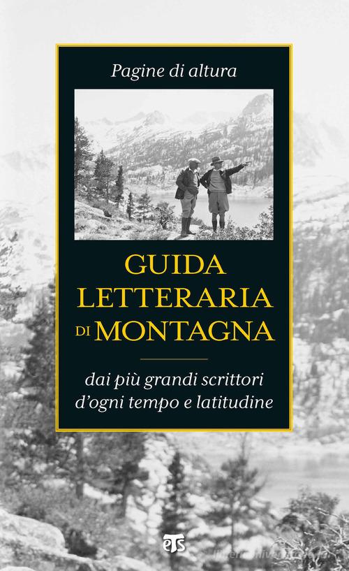 Guida letteraria di montagna. Pagine di altura dai più grandi scrittori d'ogni tempo e latitudine edito da TS - Terra Santa