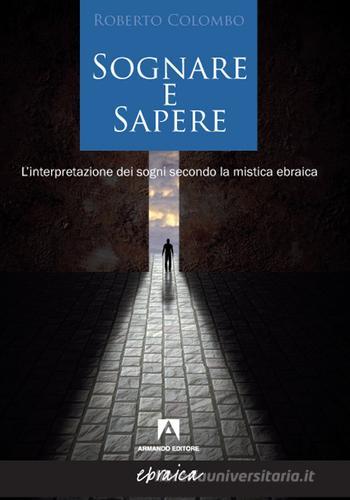 Sognare e sapere. L'interpretazione dei sogni secondo la mistica ebraica di Roberto Colombo edito da Armando Editore