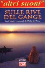 Sulle rive del Gange. Canti mistici e sensuali dell'India del nord. Con CD Audio edito da Red Edizioni
