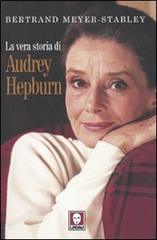 La vera storia di Audrey Hepburn di Bertrand Meyer-Stabley edito da Lindau