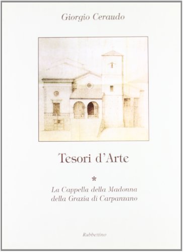Tesori d'arte. La cappella della Madonna della Grazia di Carpanzano di Giorgio Ceraudo edito da Rubbettino
