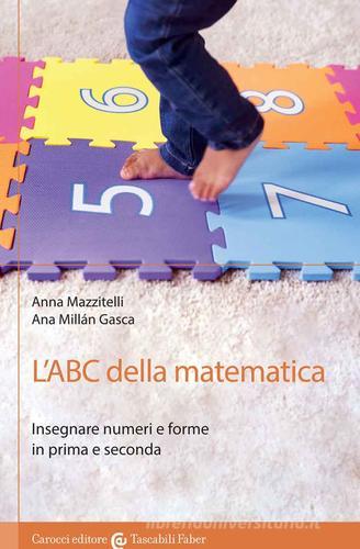 L' ABC della matematica. Insegnare numeri e forme in prima e seconda di Anna Mazzitelli, Ana Millán Gasca edito da Carocci